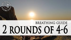 2 rounds of 4-6 breathing exercises